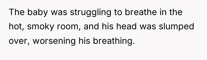 The baby was struggling to breathe in the hot, smoky...