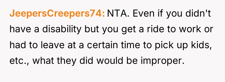 JeepersCreepers74 NTA. Even if you didn't have a disability but...