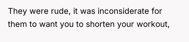 They were rude, it was inconsiderate for them to want...