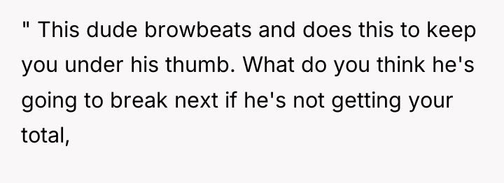 " This dude browbeats and does this to keep you...