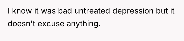 I know it was bad untreated depression but it doesn't...