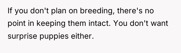 If you don't plan on breeding, there's no point in...
