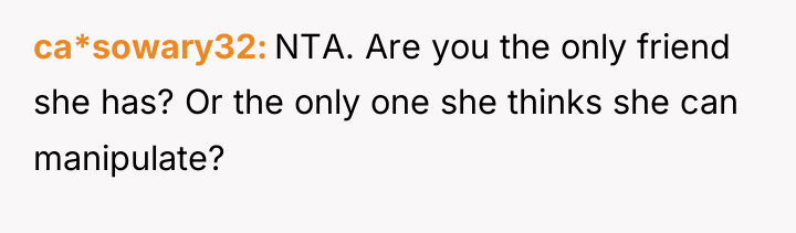 ca*sowary32 NTA. Are you the only friend she has? Or...