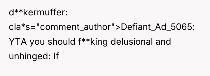 d**kermuffer cla*s="comment_author">Defiant_Ad_5065: YTA you should f**king delusional and unhinged: If