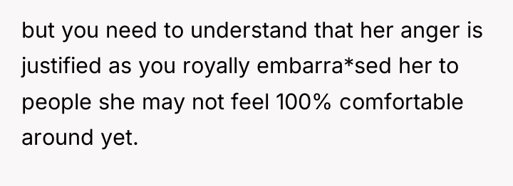 but you need to understand that her anger is justified...