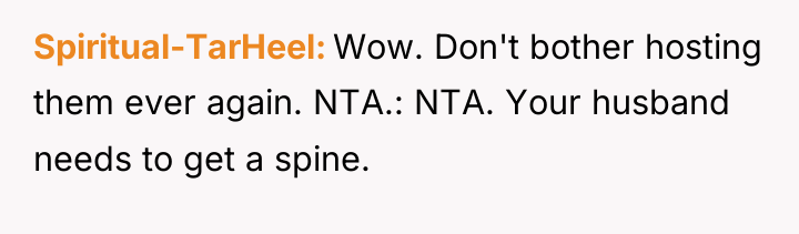 Spiritual-TarHeel Wow. Don't bother hosting them ever again. NTA.: NTA....