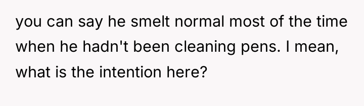 you can say he smelt normal most of the time...
