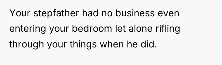 Your stepfather had no business even entering your bedroom let...
