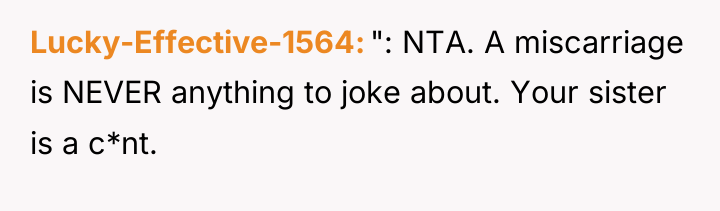 Lucky-Effective-1564 ": NTA. A miscarriage is NEVER anything to joke...