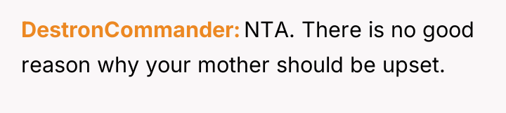 DestronCommander NTA. There is no good reason why your mother...