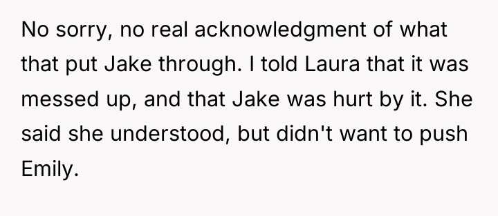 No sorry, no real acknowledgment of what that put Jake...