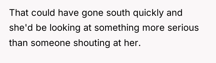 That could have gone south quickly and she'd be looking...