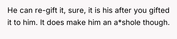 He can re-gift it, sure, it is his after you...