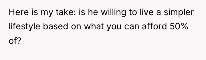 Here is my take: is he willing to live a...