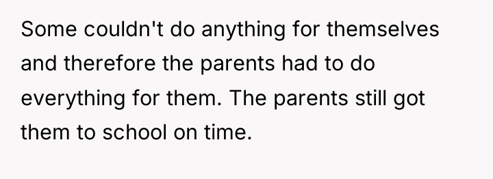 Some couldn't do anything for themselves and therefore the parents...
