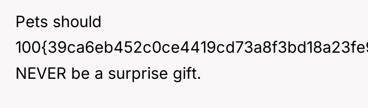 Pets should 100{39ca6eb452c0ce4419cd73a8f3bd18a23fe95ab4febb092bc2ab1b542eeea82f} NEVER be a surprise gift.