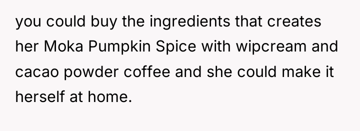 you could buy the ingredients that creates her Moka Pumpkin...