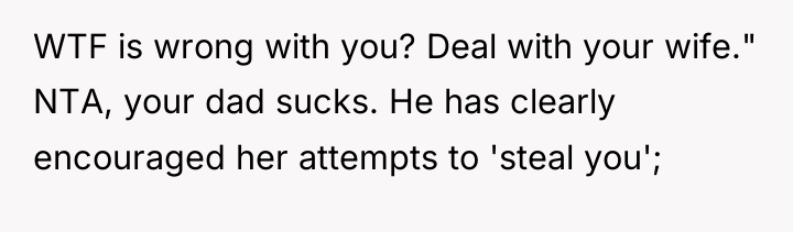 WTF is wrong with you? Deal with your wife." NTA,...