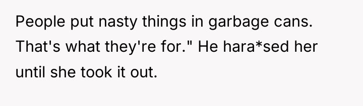 People put nasty things in garbage cans. That's what they're...