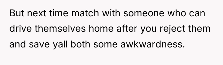 But next time match with someone who can drive themselves...