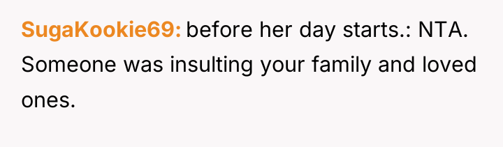 SugaKookie69 before her day starts.: NTA. Someone was insulting your...