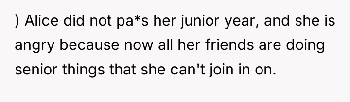 ) Alice did not pa*s her junior year, and she...
