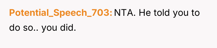 Potential_Speech_703 NTA. He told you to do so.. you did.