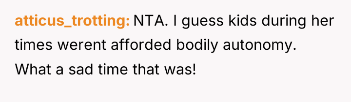 atticus_trotting NTA. I guess kids during her times werent afforded...
