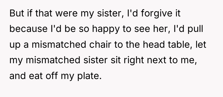 But if that were my sister, I'd forgive it because...