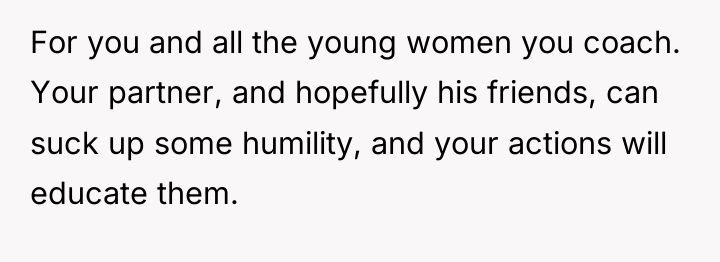 For you and all the young women you coach. Your...