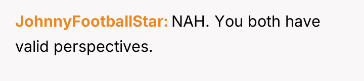 JohnnyFootballStar NAH. You both have valid perspectives.