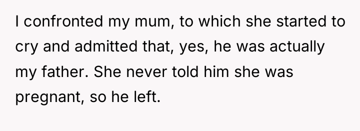 I confronted my mum, to which she started to cry...