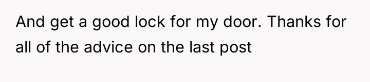 And get a good lock for my door. Thanks for...
