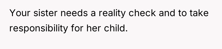 Your sister needs a reality check and to take responsibility...