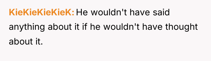 KieKieKieKieK He wouldn't have said anything about it if he...