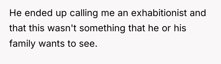 He ended up calling me an exhabitionist and that this...