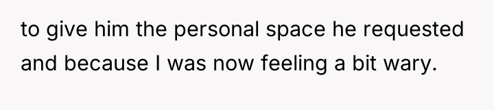 to give him the personal space he requested and because...