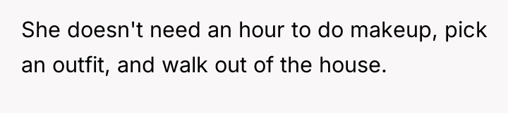 She doesn't need an hour to do makeup, pick an...