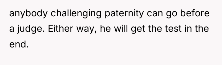 anybody challenging paternity can go before a judge. Either way,...