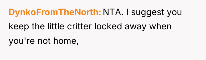 DynkoFromTheNorth NTA. I suggest you keep the little critter locked...