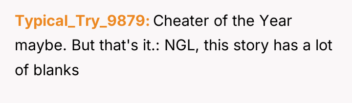 Typical_Try_9879 Cheater of the Year maybe. But that's it.: NGL,...