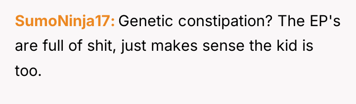 SumoNinja17 Genetic constipation? The EP's are full of shit, just...