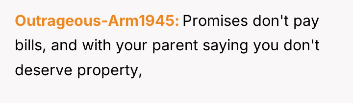 Outrageous-Arm1945 Promises don't pay bills, and with your parent saying...