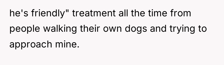 he's friendly" treatment all the time from people walking their...