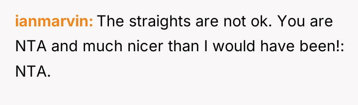 ianmarvin The straights are not ok. You are NTA and...