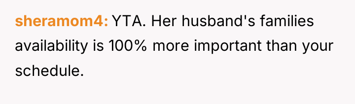 sheramom4 YTA. Her husband's families availability is 100% more important...