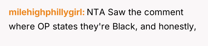 milehighphillygirl NTA Saw the comment where OP states they're Black,...