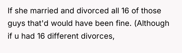 If she married and divorced all 16 of those guys...