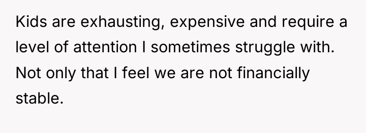 Kids are exhausting, expensive and require a level of attention...