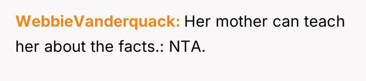 WebbieVanderquack Her mother can teach her about the facts.: NTA.